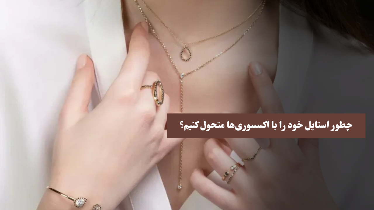 چطور استایل خود را با اکسسوری ها متحول کنیم؟
